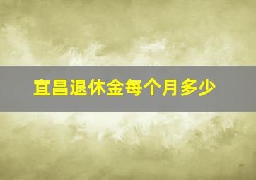 宜昌退休金每个月多少