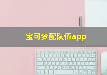 宝可梦配队伍app