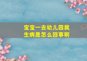 宝宝一去幼儿园就生病是怎么回事啊