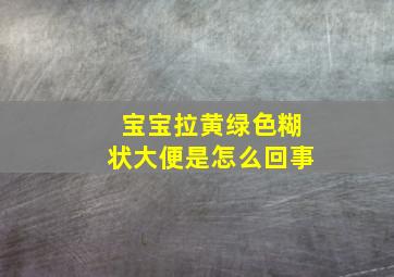 宝宝拉黄绿色糊状大便是怎么回事