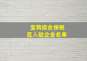 宝鸡综合保税区入驻企业名单