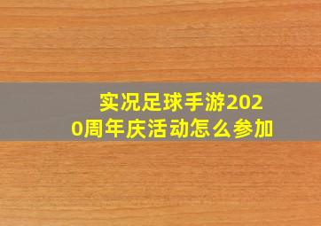 实况足球手游2020周年庆活动怎么参加