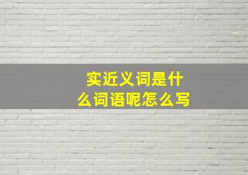 实近义词是什么词语呢怎么写