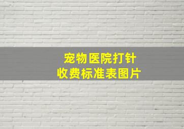 宠物医院打针收费标准表图片