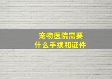 宠物医院需要什么手续和证件