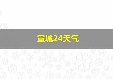 宣城24天气