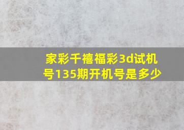 家彩千禧福彩3d试机号135期开机号是多少