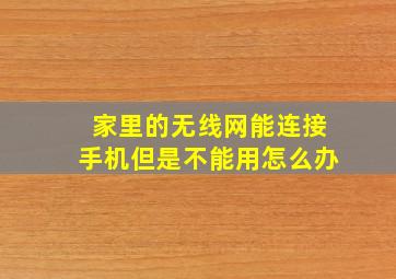 家里的无线网能连接手机但是不能用怎么办