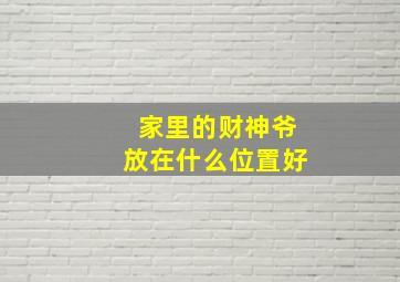 家里的财神爷放在什么位置好