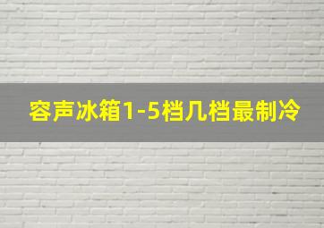 容声冰箱1-5档几档最制冷