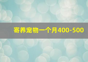 寄养宠物一个月400-500