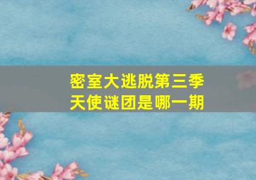 密室大逃脱第三季天使谜团是哪一期