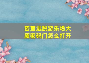 密室逃脱游乐场大厦密码门怎么打开