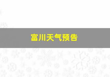 富川天气预告