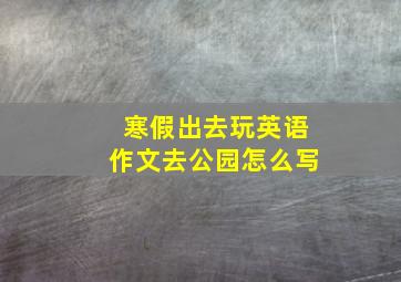 寒假出去玩英语作文去公园怎么写