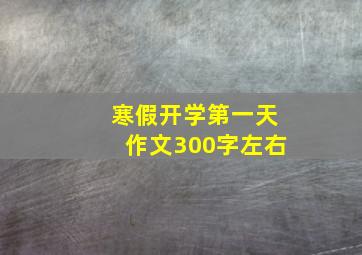 寒假开学第一天作文300字左右