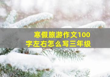 寒假旅游作文100字左右怎么写三年级