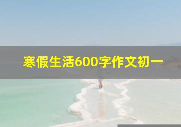 寒假生活600字作文初一