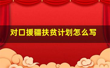 对口援疆扶贫计划怎么写