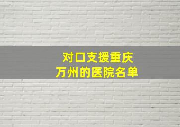 对口支援重庆万州的医院名单