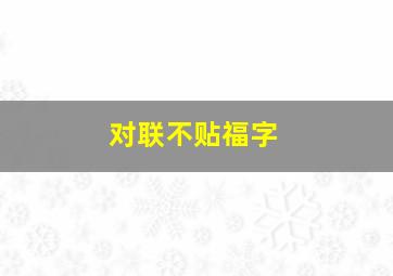 对联不贴福字