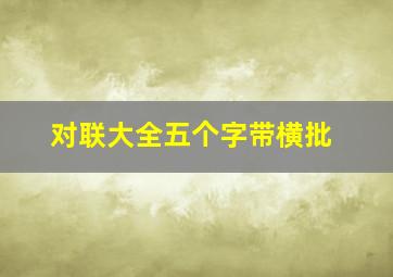 对联大全五个字带横批