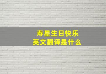 寿星生日快乐英文翻译是什么