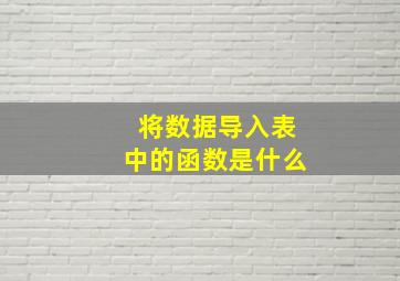 将数据导入表中的函数是什么