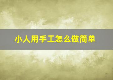 小人用手工怎么做简单