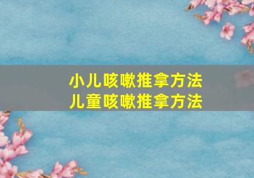 小儿咳嗽推拿方法儿童咳嗽推拿方法