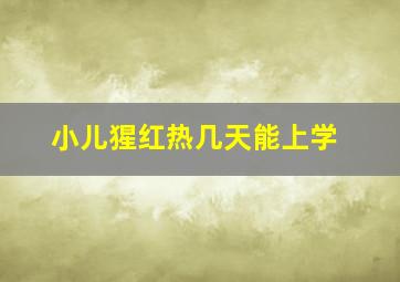 小儿猩红热几天能上学