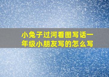 小兔子过河看图写话一年级小朋友写的怎么写