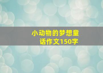 小动物的梦想童话作文150字