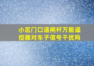 小区门口道闸杆万能遥控器对车子信号干扰吗