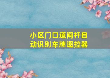 小区门口道闸杆自动识别车牌遥控器