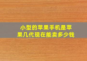 小型的苹果手机是苹果几代现在能卖多少钱