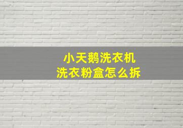 小天鹅洗衣机洗衣粉盒怎么拆