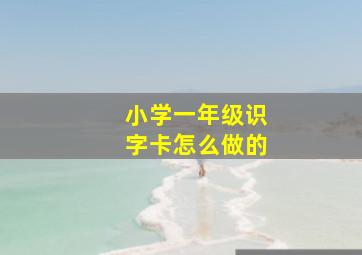 小学一年级识字卡怎么做的