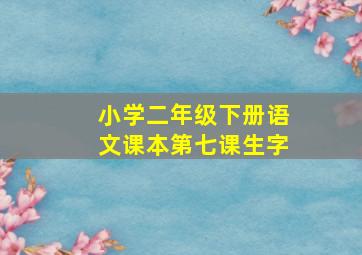 小学二年级下册语文课本第七课生字