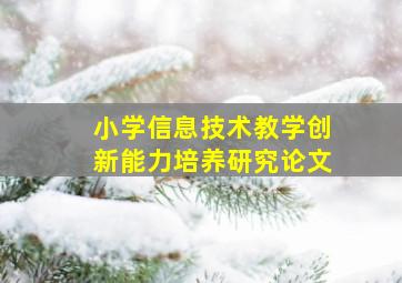 小学信息技术教学创新能力培养研究论文