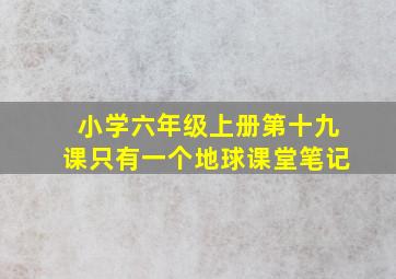 小学六年级上册第十九课只有一个地球课堂笔记