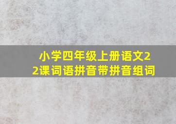 小学四年级上册语文22课词语拼音带拼音组词