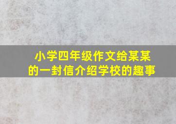 小学四年级作文给某某的一封信介绍学校的趣事