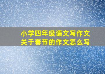 小学四年级语文写作文关于春节的作文怎么写