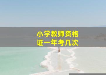 小学教师资格证一年考几次