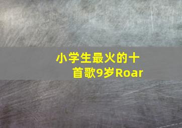 小学生最火的十首歌9岁Roar