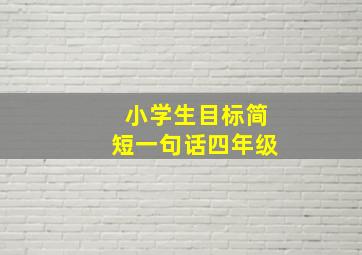 小学生目标简短一句话四年级