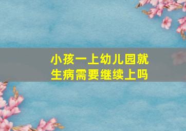 小孩一上幼儿园就生病需要继续上吗