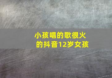 小孩唱的歌很火的抖音12岁女孩