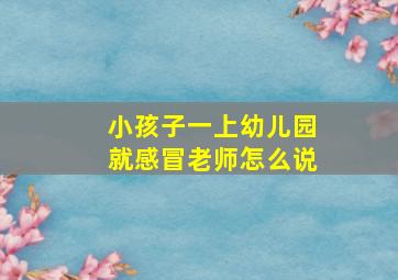 小孩子一上幼儿园就感冒老师怎么说